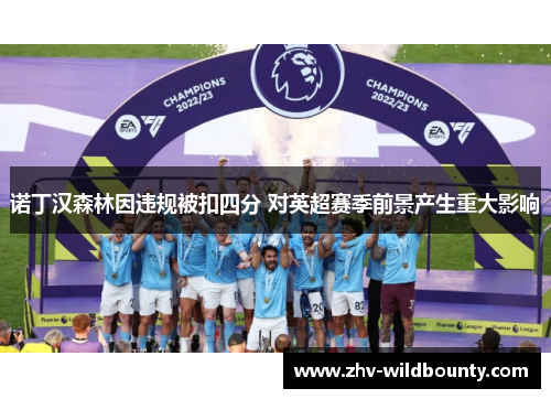 诺丁汉森林因违规被扣四分 对英超赛季前景产生重大影响