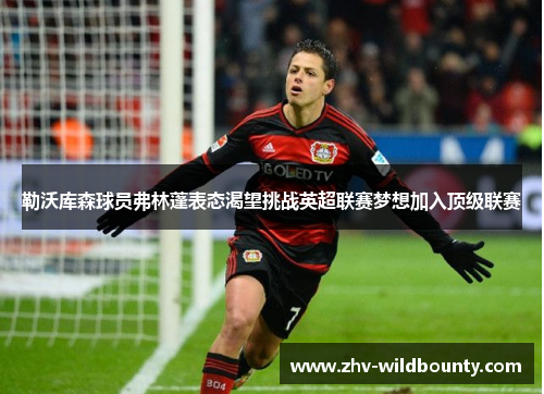 勒沃库森球员弗林蓬表态渴望挑战英超联赛梦想加入顶级联赛