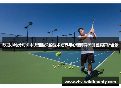 欧冠小比分对决中决定胜负的战术细节与心理博弈关键因素解析全景